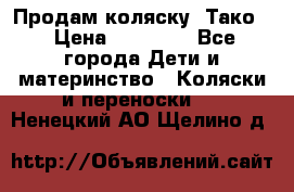 Продам коляску “Тако“ › Цена ­ 12 000 - Все города Дети и материнство » Коляски и переноски   . Ненецкий АО,Щелино д.